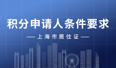 新政策规定申请上海居住证积分申请人条件