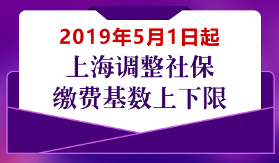 2019年5月1日起上海再次调整社保缴费基数上下限