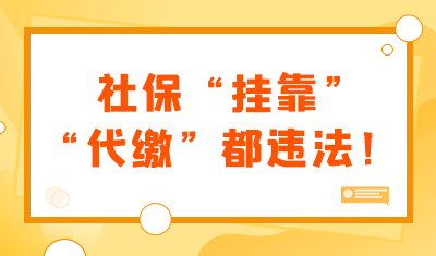 你知道吗？社保“挂靠”、“代缴”都违法！