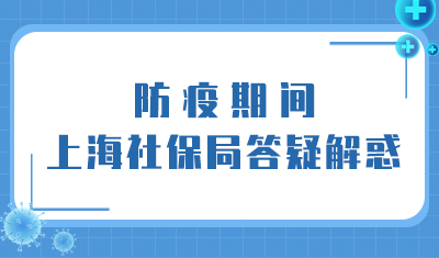 【社保】防疫期间关于这些问题，上海社保局的回答是这样的！