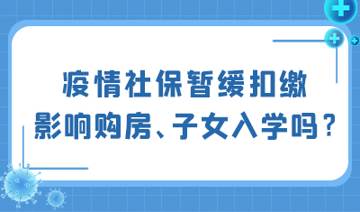 疫情期间，社保暂缓扣缴，会影响在沪购房、子女入学吗？
