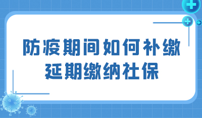 防疫期间延期缴纳社保，该如何补缴？