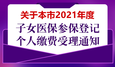 沪2021年度子女医保参保登记和个人缴费开始受理啦！