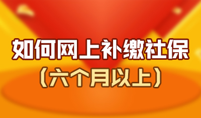 【社保】如何在网上补缴社保（六个月以上）