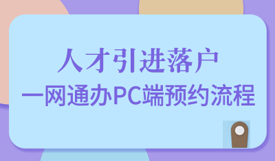 人才引进落户线上一网通办，线下预约申办！-PC端口预约流程