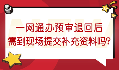 一网通办业务（留学人员落户、人才引进落户、居转户落户、夫妻分居解困）预审退回后，需要补充材料，是否需