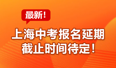 最新！上海中考报名时间延期，截止时间待定！