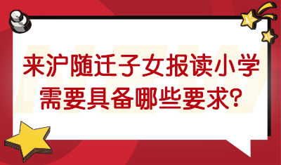 来沪随迁子女报读小学需具备哪些要求？