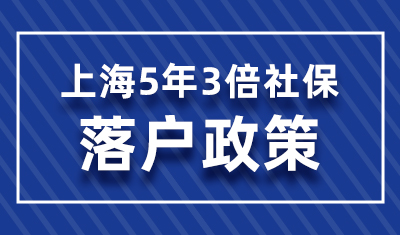重磅！上海5年3倍社保落户政策延长至2027年！