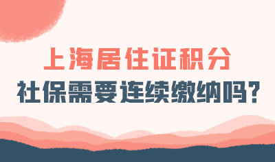 上海居住证积分社保需要连续缴纳吗？