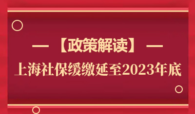 【政策解读】上海社保缓缴延至2023年底！