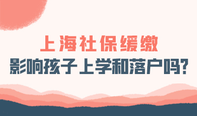 上海社保缓缴会影响孩子上学和落户吗？