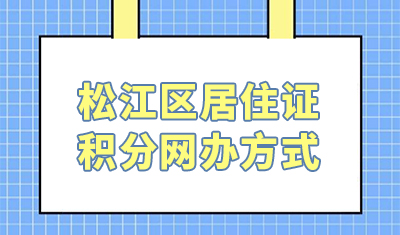 上海松江区居住证积分网办方式